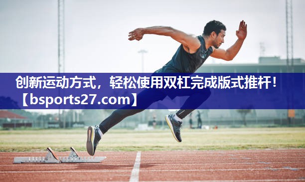 创新运动方式，轻松使用双杠完成版式推杆！