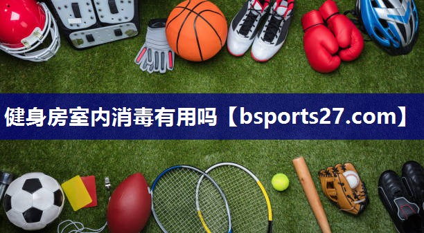 健身房室内消毒有用吗