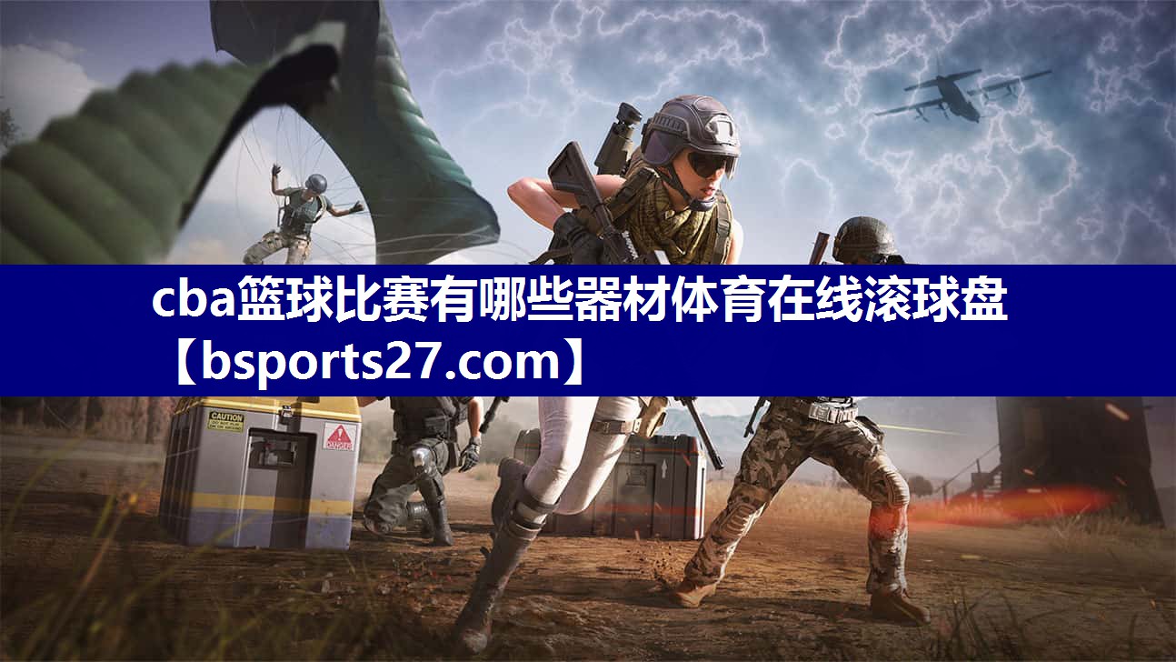 cba篮球比赛有哪些器材体育在线滚球盘