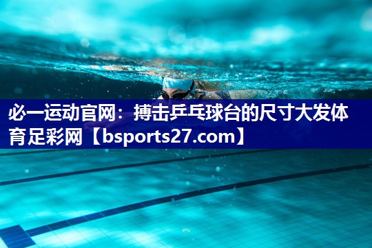 必一运动官网：搏击乒乓球台的尺寸大发体育足彩网