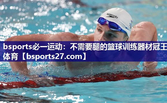 bsports必一运动：不需要腿的篮球训练器材冠王体育