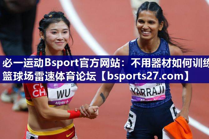 必一运动Bsport官方网站：不用器材如何训练篮球场雷速体育论坛