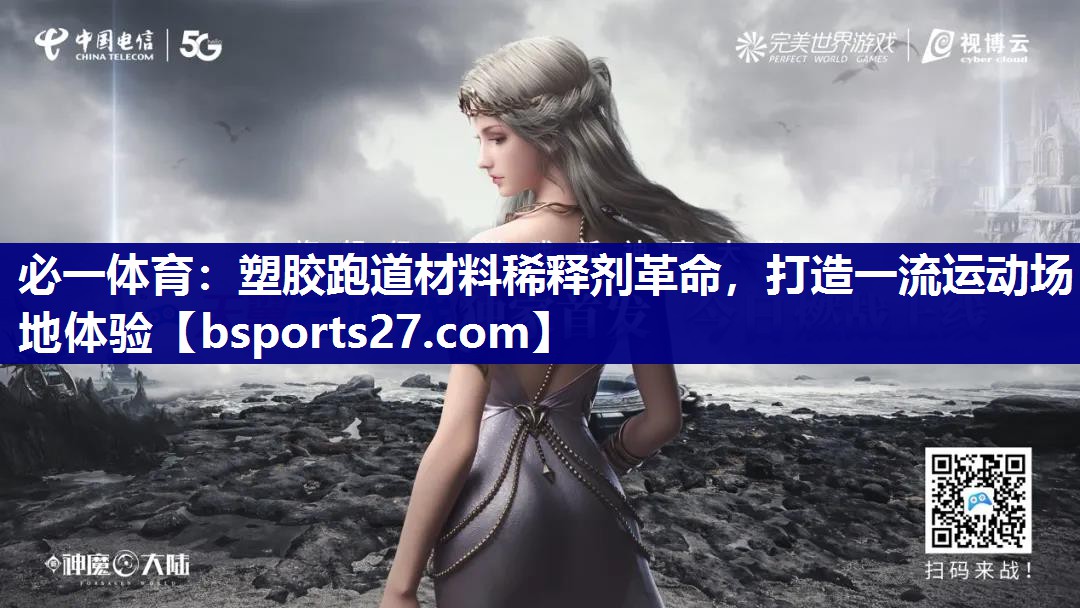 必一体育：塑胶跑道材料稀释剂革命，打造一流运动场地体验
