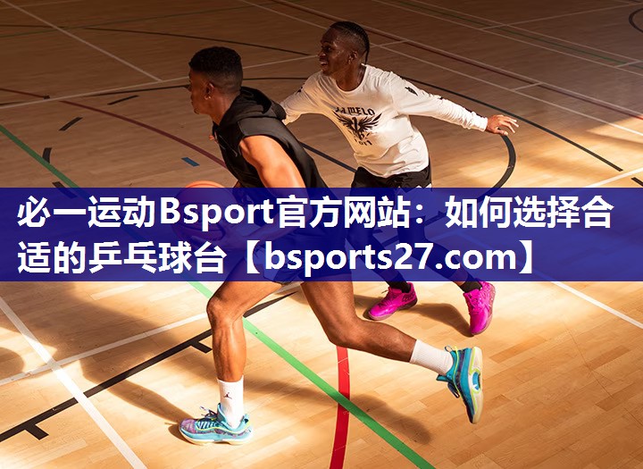 如何选择合适的乒乓球台 如何选择合适的乒乓球台