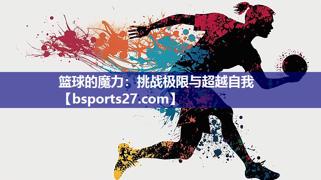 篮球的魔力:挑战极限与超越自我 篮球的魔力:挑战极限与超越自我
