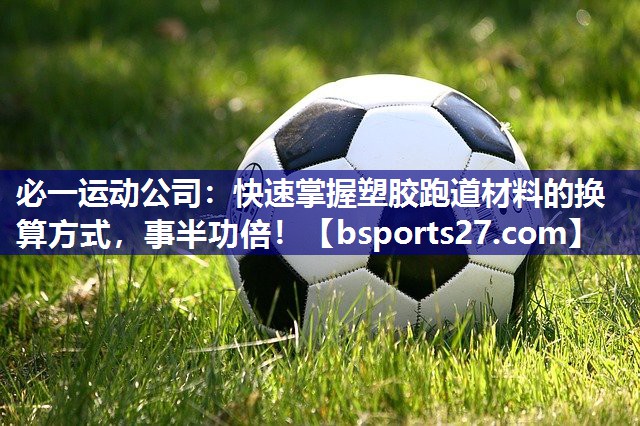 快速掌握塑胶跑道材料的换算方式，事半功倍！